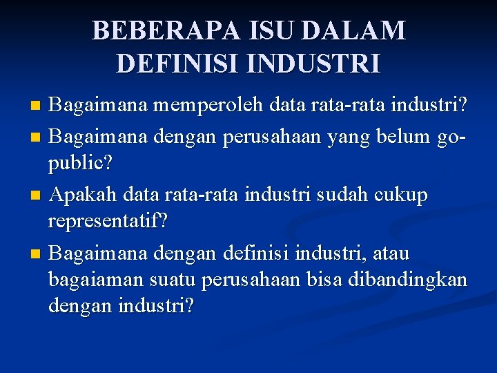 BEBERAPA ISU DALAM DEFINISI INDUSTRI Bagaimana memperoleh data rata-rata industri? n Bagaimana dengan perusahaan