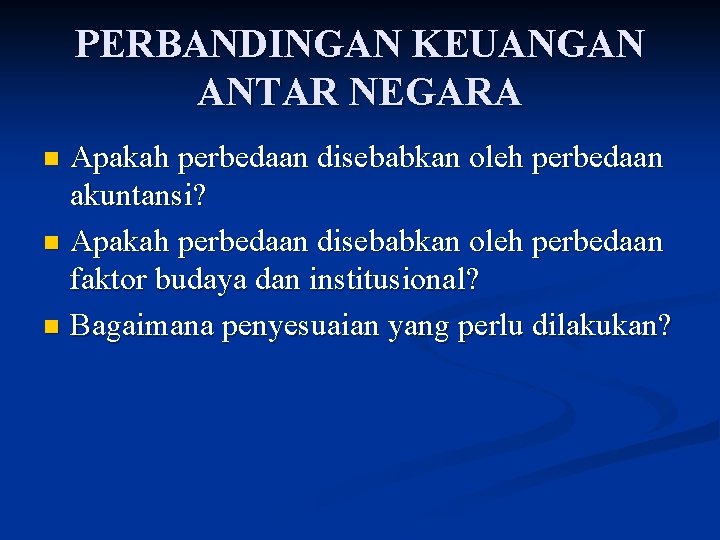 PERBANDINGAN KEUANGAN ANTAR NEGARA Apakah perbedaan disebabkan oleh perbedaan akuntansi? n Apakah perbedaan disebabkan