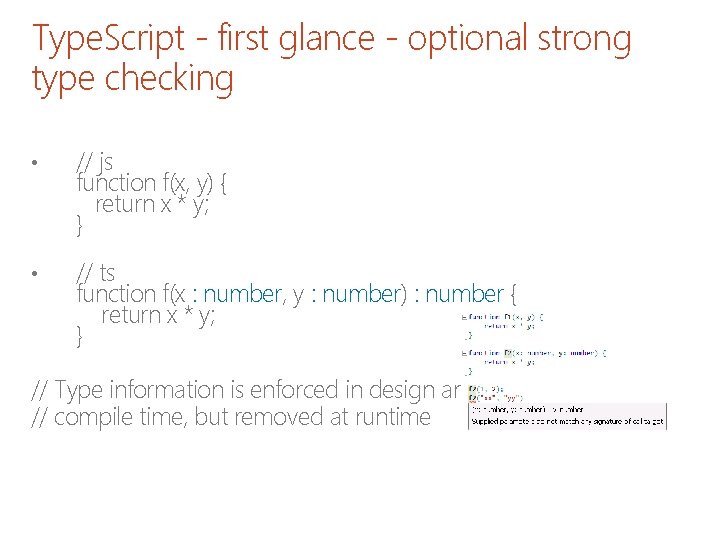 Type. Script - first glance - optional strong type checking • // js function