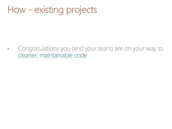 How - existing projects • Congratulations you (and your team) are on your way