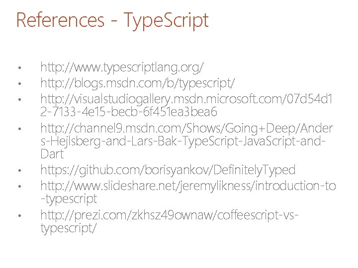 References - Type. Script • • http: //www. typescriptlang. org/ http: //blogs. msdn. com/b/typescript/