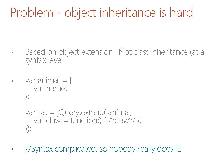 Problem - object inheritance is hard • Based on object extension. Not class inheritance