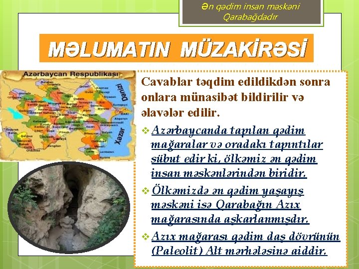 Ən qədim insan məskəni Qarabağdadır MƏLUMATIN MÜZAKİRƏSİ Cavablar təqdim edildikdən sonra onlara münasibət bildirilir