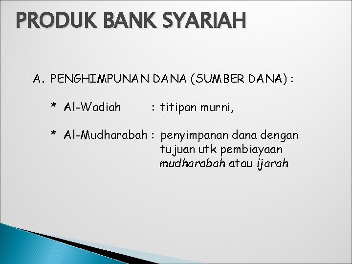 PRODUK BANK SYARIAH A. PENGHIMPUNAN DANA (SUMBER DANA) : * Al-Wadiah : titipan murni,