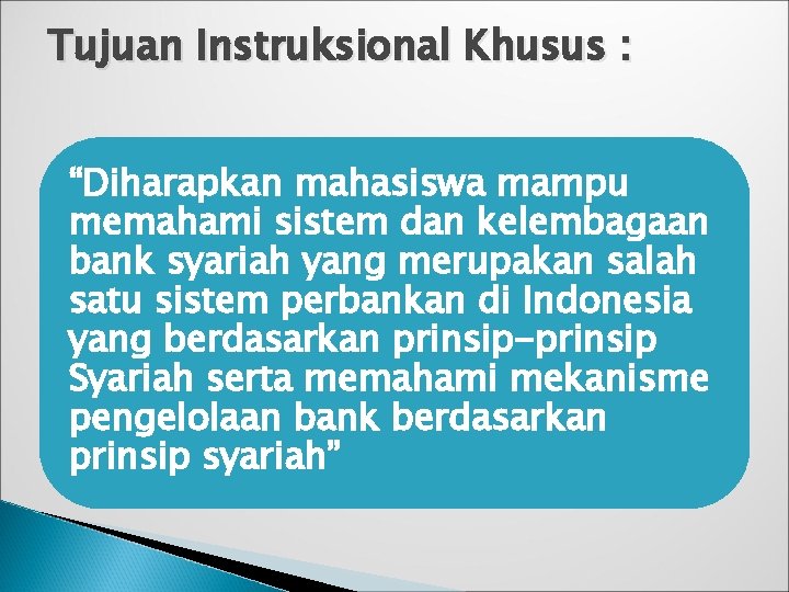 Tujuan Instruksional Khusus : “Diharapkan mahasiswa mampu memahami sistem dan kelembagaan bank syariah yang