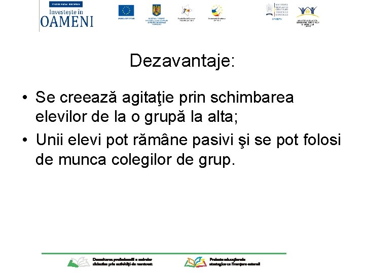 Dezavantaje: • Se creează agitaţie prin schimbarea elevilor de la o grupă la alta;