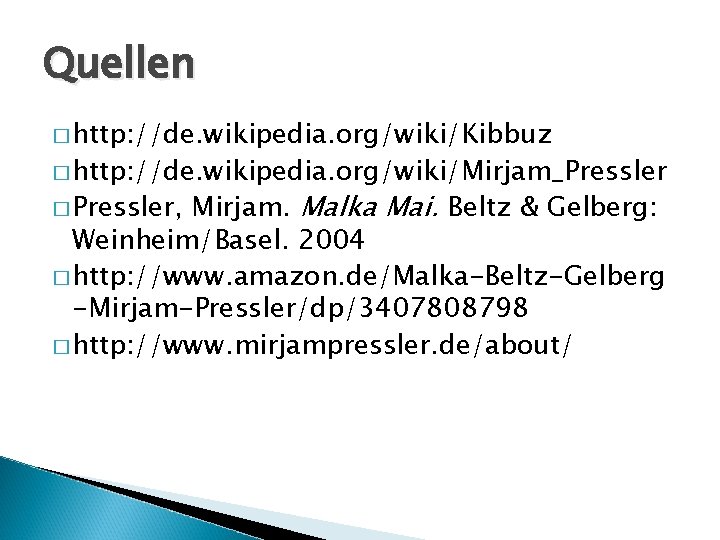 Quellen � http: //de. wikipedia. org/wiki/Kibbuz � http: //de. wikipedia. org/wiki/Mirjam_Pressler Mirjam. Malka Mai.