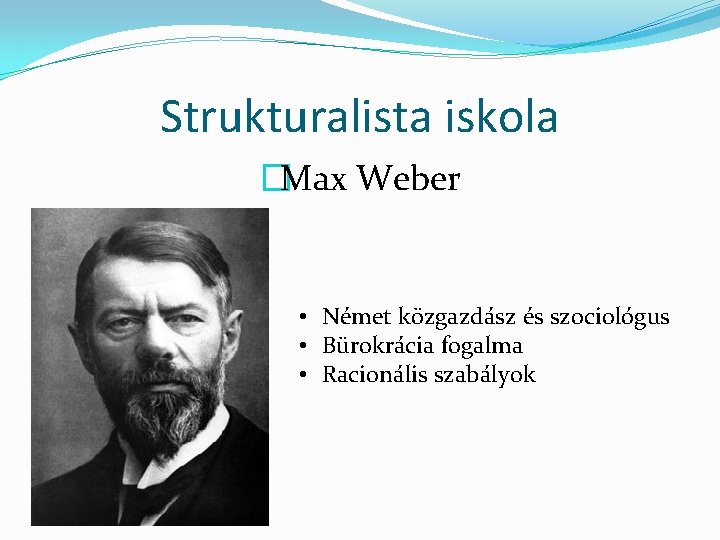 Strukturalista iskola �Max Weber • Német közgazdász és szociológus • Bürokrácia fogalma • Racionális