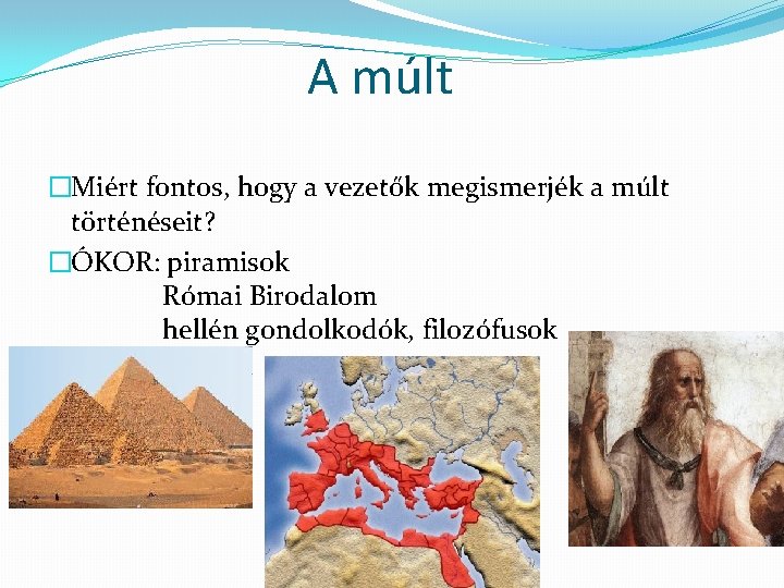 A múlt �Miért fontos, hogy a vezetők megismerjék a múlt történéseit? �ÓKOR: piramisok Római