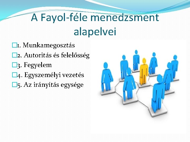 A Fayol-féle menedzsment alapelvei � 1. Munkamegosztás � 2. Autoritás és felelősség � 3.