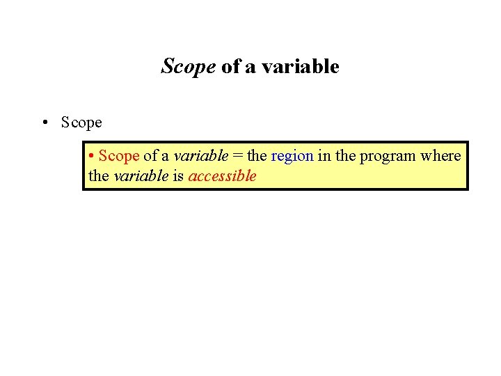 Scope of a variable • Scope of a variable = the region in the