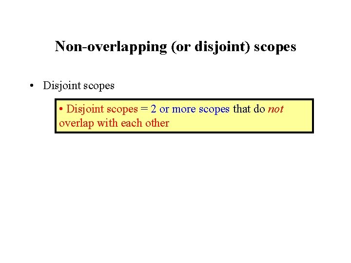 Non-overlapping (or disjoint) scopes • Disjoint scopes = 2 or more scopes that do