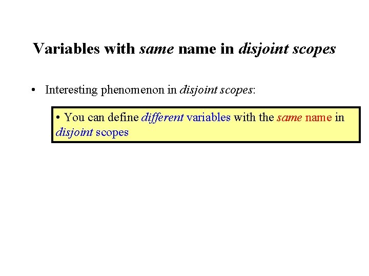Variables with same name in disjoint scopes • Interesting phenomenon in disjoint scopes: •