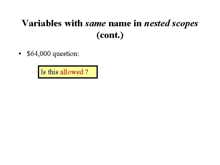 Variables with same name in nested scopes (cont. ) • $64, 000 question: Is