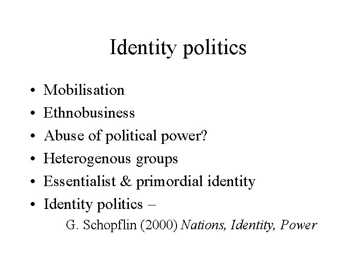 Identity politics • • • Mobilisation Ethnobusiness Abuse of political power? Heterogenous groups Essentialist
