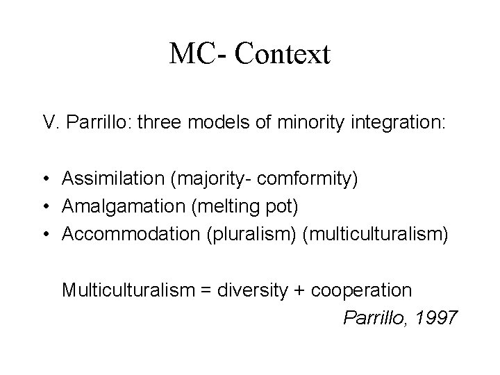 MC- Context V. Parrillo: three models of minority integration: • Assimilation (majority- comformity) •