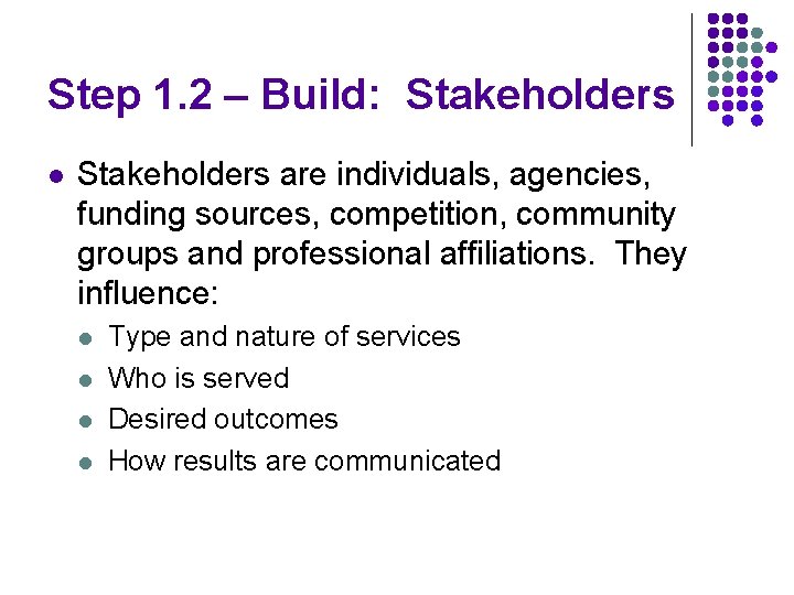 Step 1. 2 – Build: Stakeholders l Stakeholders are individuals, agencies, funding sources, competition,