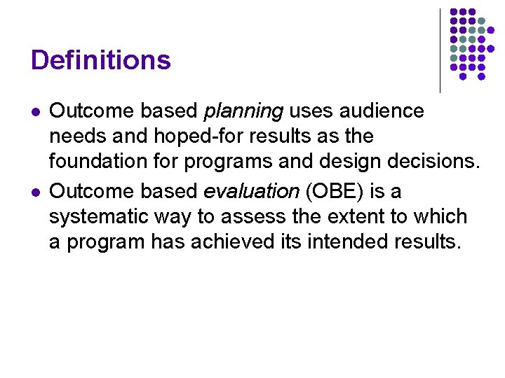 Definitions l l Outcome based planning uses audience needs and hoped-for results as the