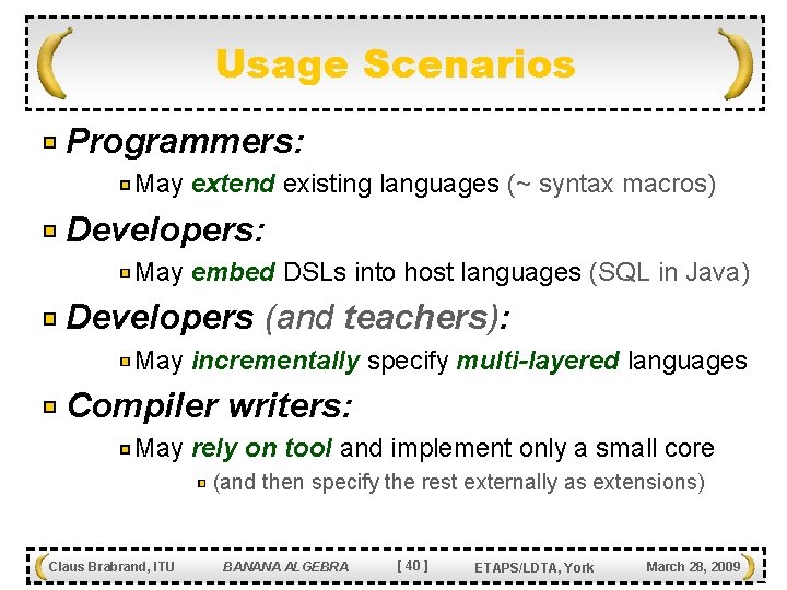 Usage Scenarios Programmers: May extend existing languages (~ syntax macros) Developers: May embed DSLs