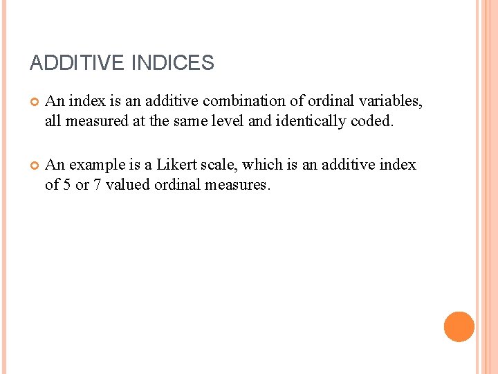 ADDITIVE INDICES An index is an additive combination of ordinal variables, all measured at