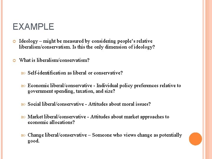 EXAMPLE Ideology – might be measured by considering people’s relative liberalism/conservatism. Is this the