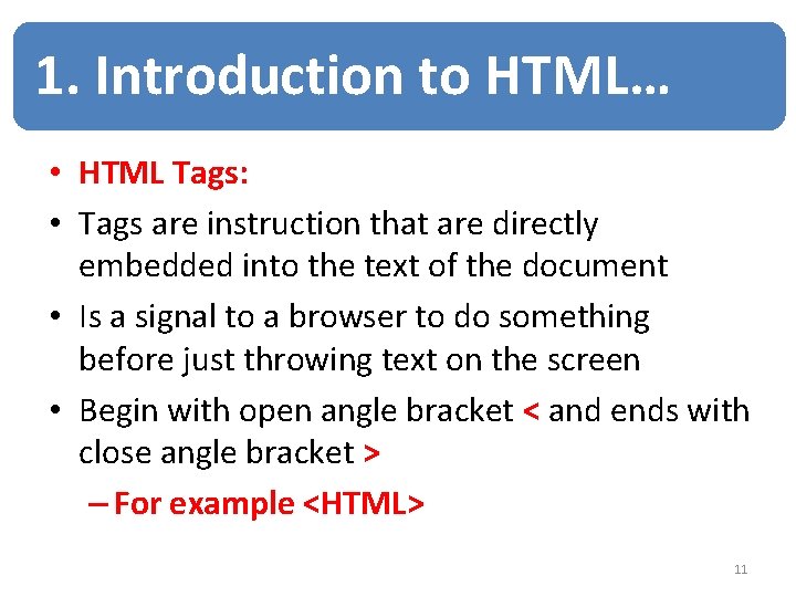 1. Introduction to HTML… • HTML Tags: • Tags are instruction that are directly