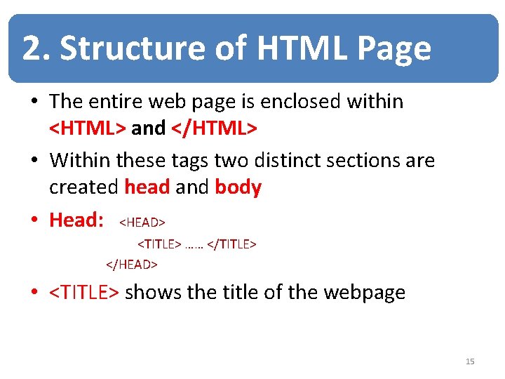 2. Structure of HTML Page • The entire web page is enclosed within <HTML>