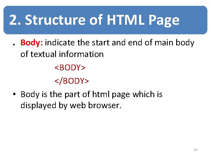 2. Structure of HTML Page. Body: indicate the start and end of main body 2. Structure of HTML Page. Body: indicate the start and end of main body