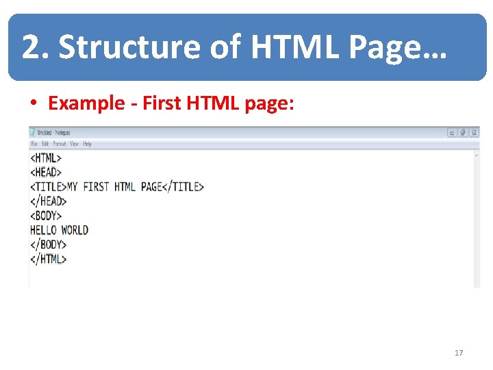 2. Structure of HTML Page… • Example - First HTML page: 17 