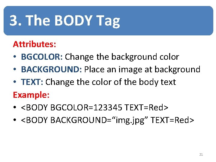 3. The BODY Tag Attributes: • BGCOLOR: Change the background color • BACKGROUND: Place