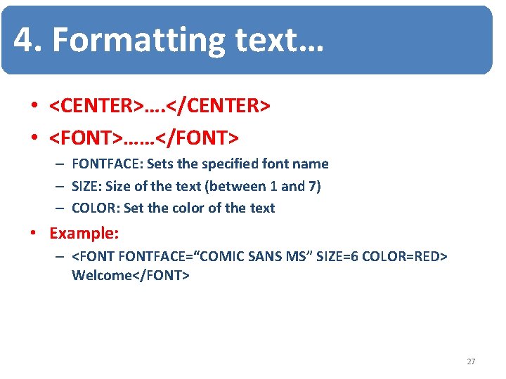 4. Formatting text… • <CENTER>…. </CENTER> • <FONT>……</FONT> – FONTFACE: Sets the specified font 4. Formatting text… • <CENTER>…. </CENTER> • <FONT>……</FONT> – FONTFACE: Sets the specified font
