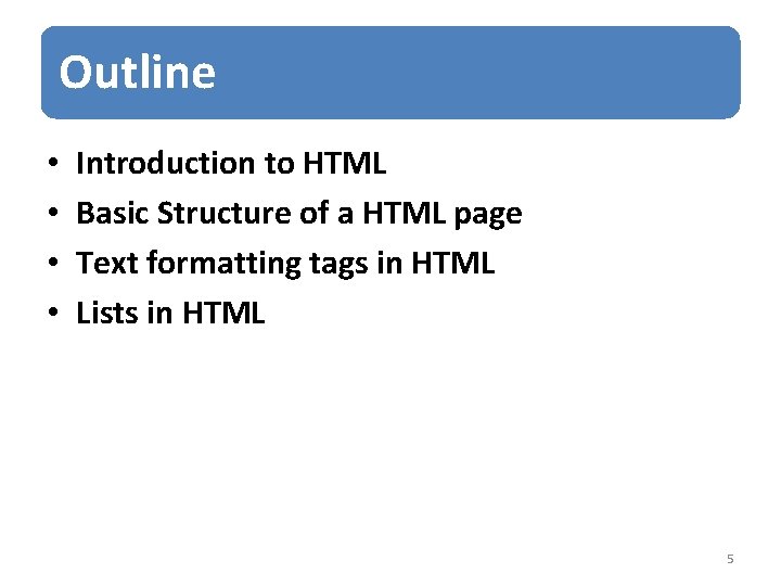 Outline • • Introduction to HTML Basic Structure of a HTML page Text formatting