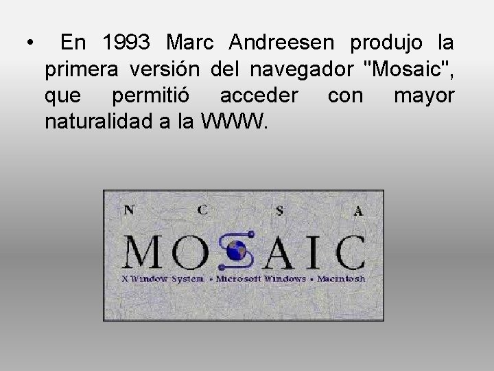  • En 1993 Marc Andreesen produjo la primera versión del navegador "Mosaic", que