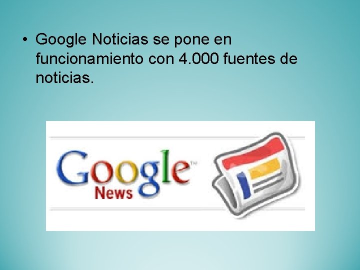  • Google Noticias se pone en funcionamiento con 4. 000 fuentes de noticias.