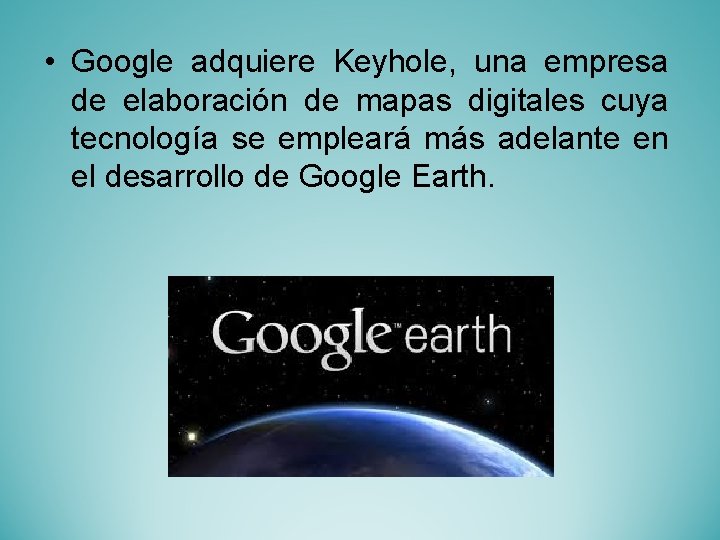  • Google adquiere Keyhole, una empresa de elaboración de mapas digitales cuya tecnología