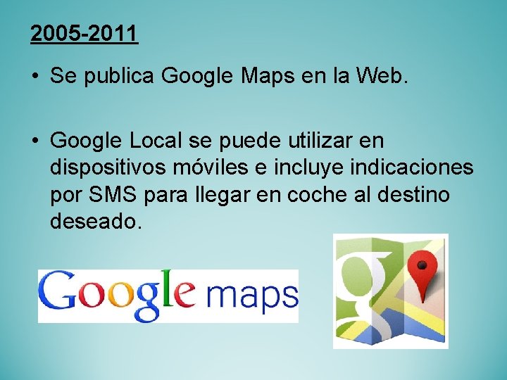 2005 -2011 • Se publica Google Maps en la Web. • Google Local se