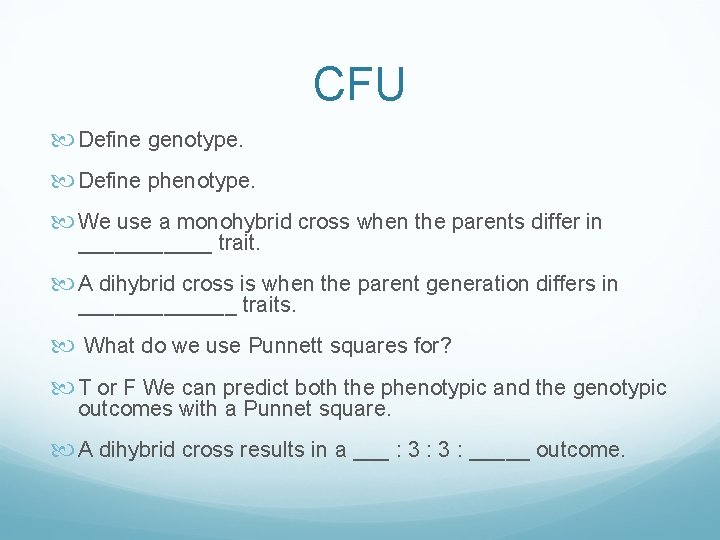 CFU Define genotype. Define phenotype. We use a monohybrid cross when the parents differ