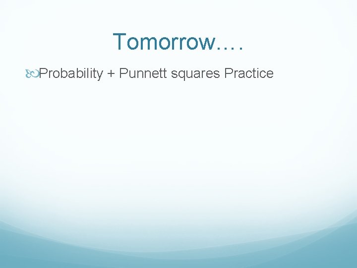 Tomorrow…. Probability + Punnett squares Practice 