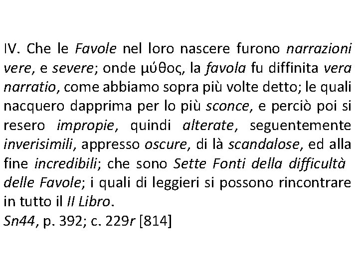 IV. Che le Favole nel loro nascere furono narrazioni vere, e severe; onde μύθος,