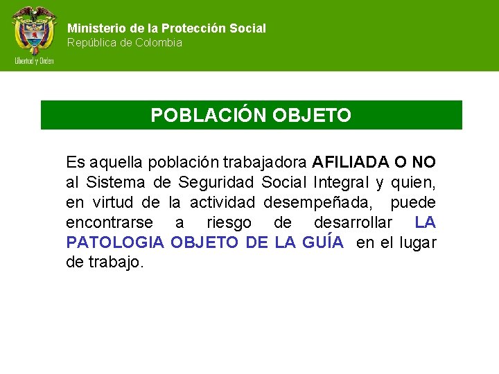 Ministerio de la Protección Social República de Colombia POBLACIÓN OBJETO Es aquella población trabajadora