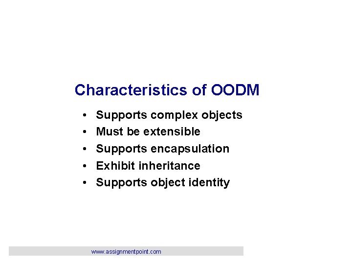 Characteristics of OODM • • • Supports complex objects Must be extensible Supports encapsulation
