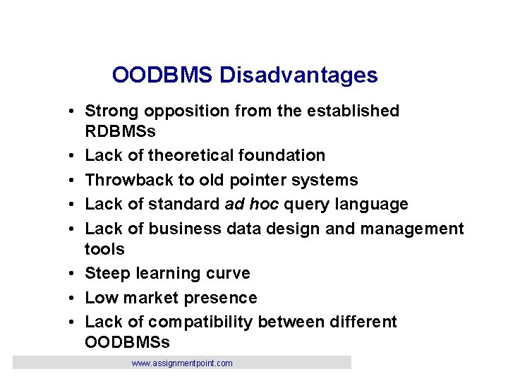 OODBMS Disadvantages • Strong opposition from the established RDBMSs • Lack of theoretical foundation
