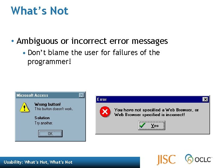 What’s Not • Ambiguous or incorrect error messages • Don’t blame the user for