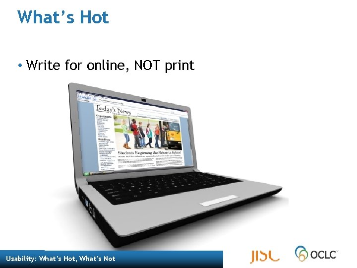 What’s Hot • Write for online, NOT print Usability: What’s Hot, What’s Not What’s Hot • Write for online, NOT print Usability: What’s Hot, What’s Not