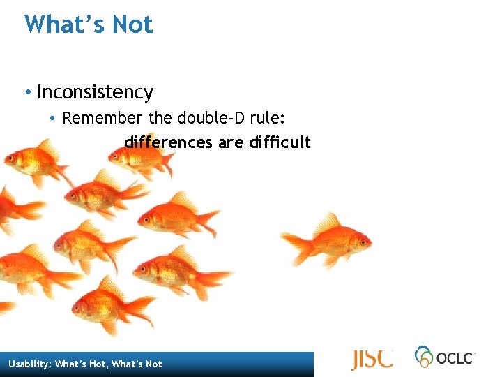What’s Not • Inconsistency • Remember the double-D rule: differences are difficult Usability: What’s What’s Not • Inconsistency • Remember the double-D rule: differences are difficult Usability: What’s