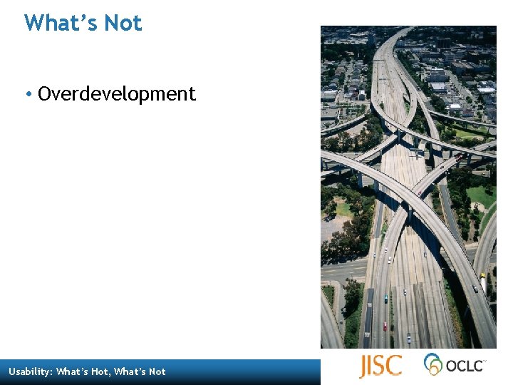 What’s Not • Overdevelopment Usability: What’s Hot, What’s Not 