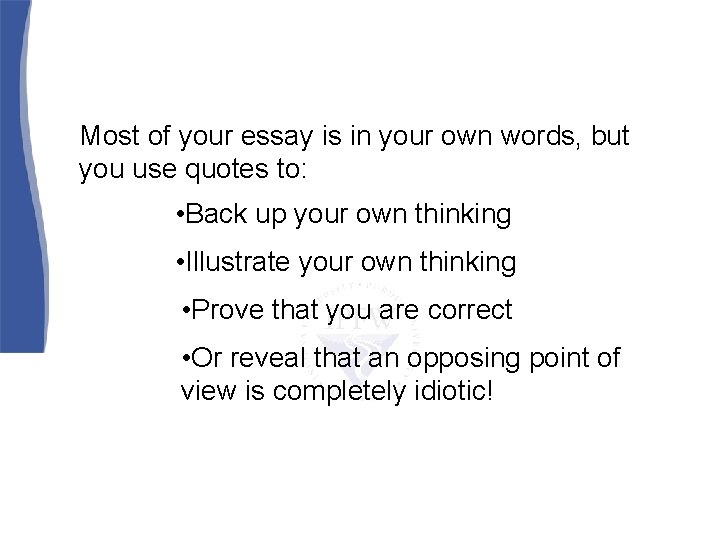 Most of your essay is in your own words, but you use quotes to: