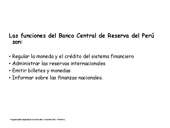 Las funciones del Banco Central de Reserva del Perú son: • Regular la moneda