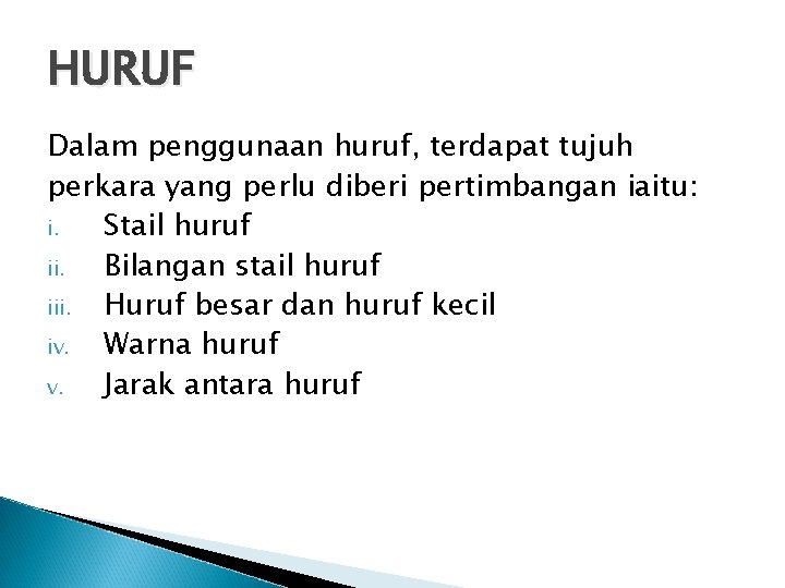 HURUF Dalam penggunaan huruf, terdapat tujuh perkara yang perlu diberi pertimbangan iaitu: i. Stail