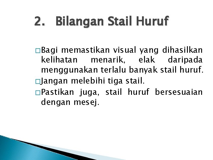 2. Bilangan Stail Huruf �Bagi memastikan visual yang dihasilkan kelihatan menarik, elak daripada menggunakan
